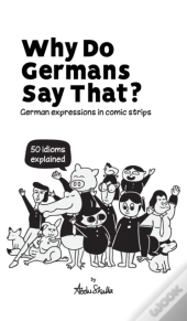 Why Do Germans Say That? German Expressions In Comic Strips. 50 Idioms Explained.