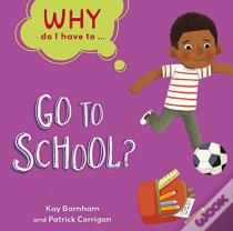 Why Do I Have To ...: Go To School?