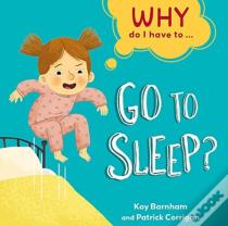 Why Do I Have To ...: Go To Sleep?