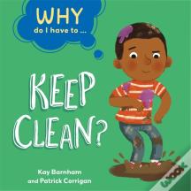Why Do I Have To ...: Keep Clean?