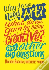Why Do We Need Art? What Do We Gain By Being Creative? And Other Big Questions