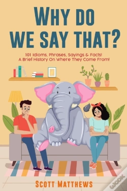 Capa do artigo Why Do We Say That? 101 Idioms, Phrases, Sayings & Facts! A Brief History On Where They Come From!