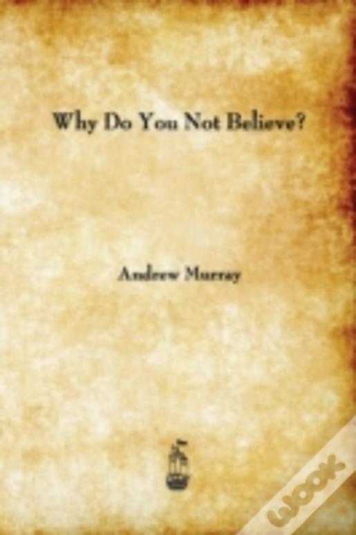 Why Do You Not Believe?