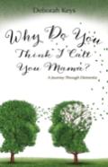 Why Do You Think I Call You Mama? A Journey Through Dementia