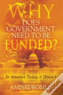 Why Does Government Need To Be Funded? In America Today, It Doesn'T