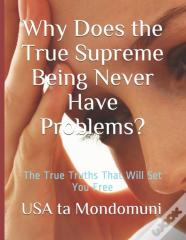 Why Does The True Supreme Being Never Have Problems?
