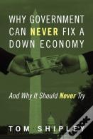 Why Government Can Never Fix A Down Economy