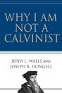 Why I Am Not A Calvinist - Preview