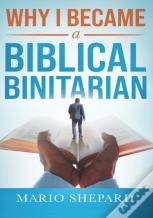Why I Became A Biblical Binitarian