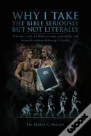 Why I Take The Bible Seriously But Not Literally