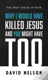 Why I Would Have Killed Jesus And You Mi