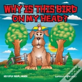 Why Is This Bird On My Head?
