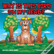 Why Is This Bird On My Head?