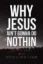 Why Jesus Ain'T Gonna Do Nothin - Preview