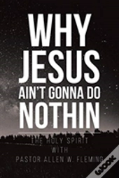 Why Jesus Ain'T Gonna Do Nothin