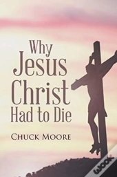 Why Jesus Christ Had To Die