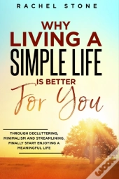 Why Living A Simple Life Is Better For Y