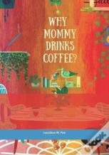 Why Mommy Drinks Coffee?