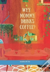 Why Mommy Drinks Coffee?