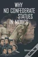 Why No Confederate Statues In Mexico