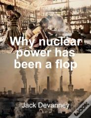 Why Nuclear Power Has Been A Flop