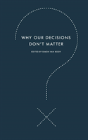 Why Our Decisions Dont Matter - Preview