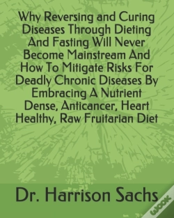 Capa do artigo Why Reversing And Curing Diseases Through Dieting And Fasting Will Never Become Mainstream And How To Mitigate Risks For Deadly Chronic Diseases By Embracing A Nutrient Dense, Anticancer, Heart Health