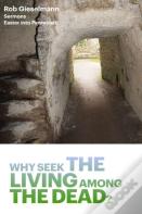 Why Seek The Living Among The Dead