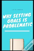 Why Setting Goals Is Problematic