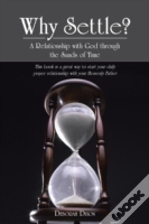 Why Settle?: A Relationship With God Through The Sands Of Time
