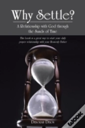 Why Settle?: A Relationship With God Through The Sands Of Time