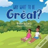 Why Wait To Be Great?