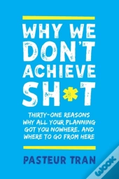 Why We Don'T Achieve Sh*T