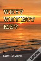 Why? Why Not Me?