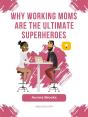 Why Working Moms Are The Ultimate Superheroes - Preview