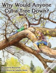 Why Would Anyone Want To Cut A Tree Down?