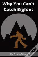 Why You Can'T Catch Bigfoot