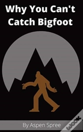 Why You Can'T Catch Bigfoot
