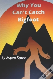 Why You Can'T Catch Bigfoot