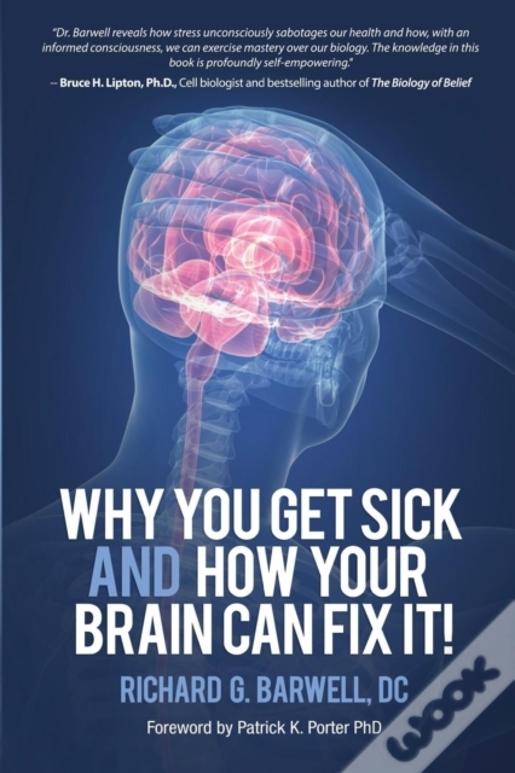 Why You Get Sick And How Your Brain Can Fix It!