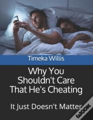 Why You Shouldn'T Care That He'S Cheating