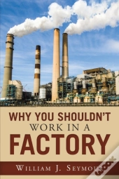 Why You Shouldn'T Work In A Factory