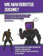 Wie Man Roboter Zeichnet  Dieses Buch Wi - Preview