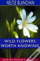 Wild Flowers Worth Knowing (Esprios Classics)