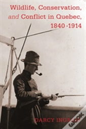 Wildlife, Conservation, And Conflict In Quebec, 1840-1914