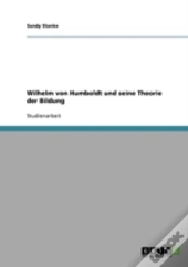 Wilhelm Von Humboldt Und Seine Theorie Der Bildung