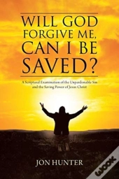 Will God Forgive Me, Can I Be Saved?
