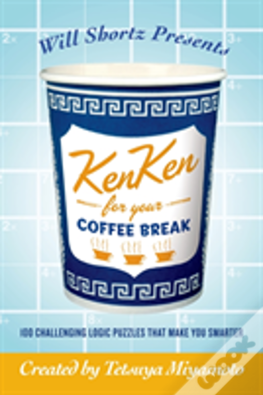 Will Shortz Presents Kenken For Your Coffee Break: 100 Challenging Logic Puzzles That Make You Smarter