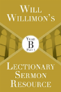 Will Willimon'S Lectionary Sermon Resource: Year B Part 1 - Preview