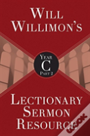 Will Willimon'S Lectionary Sermon Resource, Year C Part 2